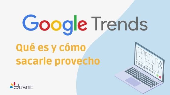 Google Trends, qué es y cómo sacarle provecho